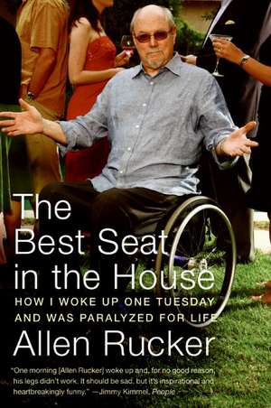 The Best Seat in the House: How I Woke Up One Tuesday and Was Paralyzed for Life de Allen Rucker