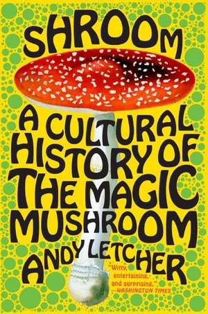 Shroom: A Cultural History of the Magic Mushroom de Andy Letcher