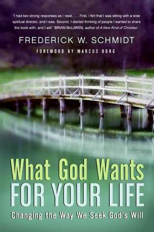 What God Wants for Your Life: Changing the Way We Seek God's Will de Frederick W. Schmidt