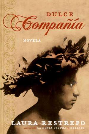 Dulce Compania: Novela de Laura Restrepo