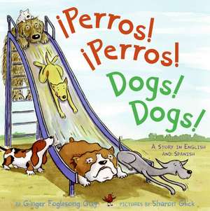 Perros! Perros!/Dogs! Dogs!: Bilingual Spanish-English Children's book de Ginger Foglesong Guy