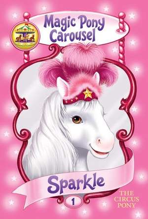 Magic Pony Carousel #1: Sparkle the Circus Pony de Poppy Shire