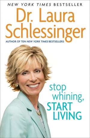 Stop Whining, Start Living de Dr. Laura Schlessinger