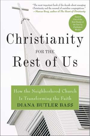 Christianity for the Rest of Us: How the Neighborhood Church Is Transforming the Faith de Diana Butler Bass