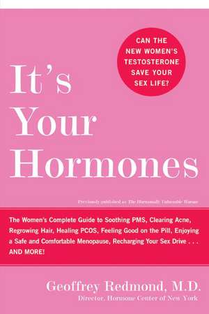 It's Your Hormones: The Women's Complete Guide to Soothing PMS, Clearing Acne, Regrowing Hair, Healing PCOS, Feeling Good on the Pill, Enjoying a Safe and Comfortable Menopause, Recharging Your Sex Drive . . . and More! de Geoffrey Redmond