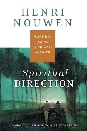 Spiritual Direction: Wisdom for the Long Walk of Faith de Henri J. M. Nouwen