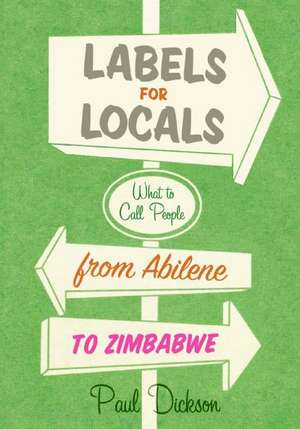 Labels for Locals: What to Call People from Abilene to Zimbabwe de Paul Dickson