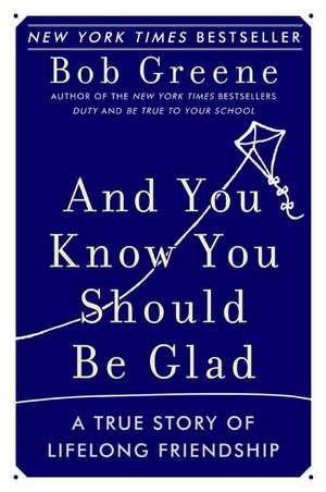 And You Know You Should Be Glad: A True Story of Lifelong Friendship de Bob Greene