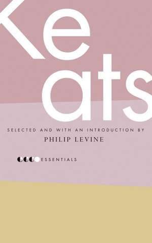 Essential Keats: Selected by Philip Levine de John Keats