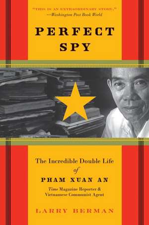 Perfect Spy: The Incredible Double Life of Pham Xuan An, Time Magazine Reporter and Vietnamese Communist Agent de Larry Berman