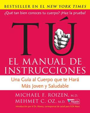 Tu: El Manual de Instrucciones: Una Guía al Cuerpo Que Te Hará Más Joven y Saludable de Mehmet C. Oz, M.D.