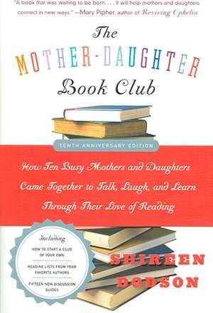 The Mother-Daughter Book Club Rev Ed.: How Ten Busy Mothers and Daughters Came Together to Talk, Laugh, and Learn Through Their Love of Reading de Shireen Dodson