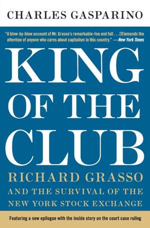 King of the Club: Richard Grasso and the Survival of the New York Stock Exchange de Charles Gasparino