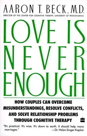 Love Is Never Enough: How Couples Can Overcome Misunderstandings, Resolve Conflicts, and Solve de Aaron T. Beck, M.D.