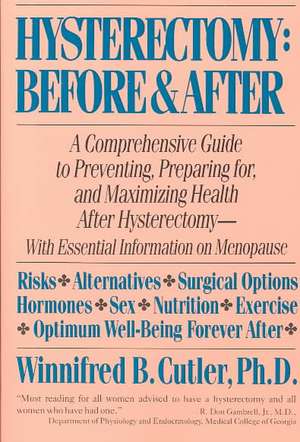 Hysterectomy Before & After: A Comprehensive Guide to Preventing, Preparing For, and Maximizing Health de Winnifred B. Cutler