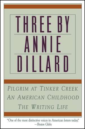 Three by Annie Dillard: The Writing Life, An American Childhood, Pilgrim at Tinker Creek de Annie Dillard