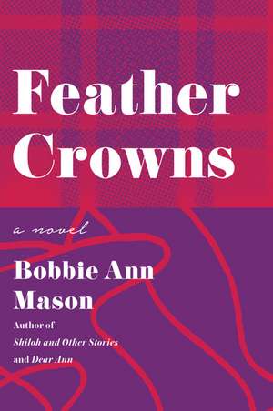 Feather Crowns: A Novel de Bobbie Ann Mason