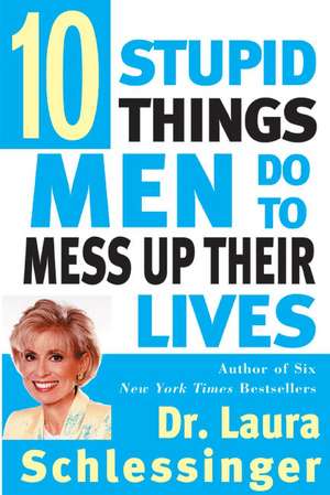 Ten Stupid Things Men Do to Mess Up Their Lives de Dr. Laura Schlessinger