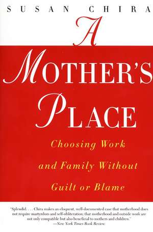 A Mother's Place: Choosing Work and Family Without Guilt or Blame de Susan Chira