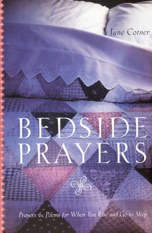 Bedside Prayers: Prayers & Poems for When You Rise and Go to Sleep de June Cotner