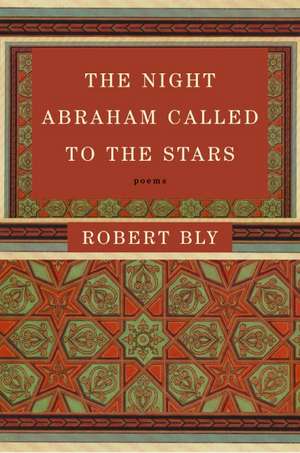 The Night Abraham Called to the Stars: Poems de Robert Bly