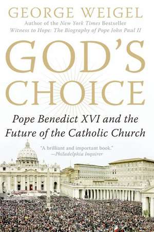 God's Choice: Pope Benedict XVI and the Future of the Catholic Church de George Weigel