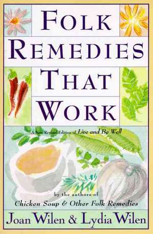 Folk Remedies That Work: By Joan and Lydia Wilen, Authors of Chicken Soup & Other Folk Remedies de Joan Wilen