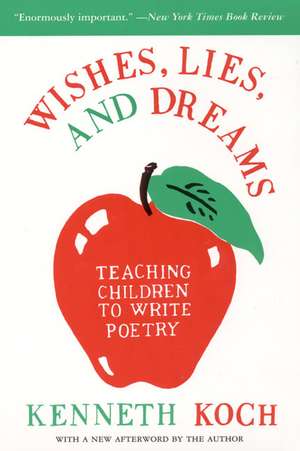 Wishes, Lies, and Dreams: Teaching Children to Write Poetry de Kenneth Koch