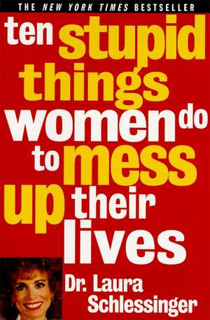 Ten Stupid Things Women Do to Mess Up Their Lives de Dr. Laura Schlessinger