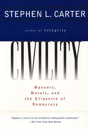 Civility: Manners, Morals, and the Etiquette of Democracy de Stephen L. Carter