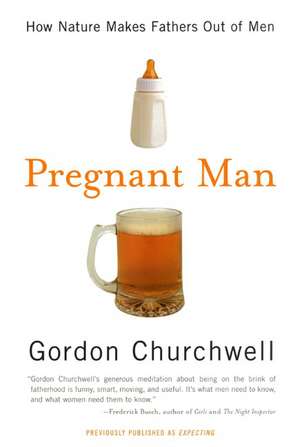 Pregnant Man: How Nature Makes Fathers Out of Men de Gordon Churchwell