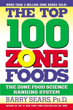 The Top 100 Zone Foods: The Zone Food Science Ranking System de Barry Sears