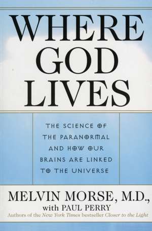 Where God Lives: The Science of the Paranormal and How Our Brains are Linked to the Universe de Melvin Morse, M.D.