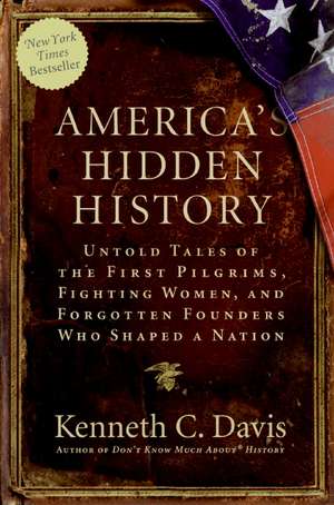 America's Hidden History: Untold Tales of the First Pilgrims, Fighting Women, and Forgotten Founders Who Shaped a Nation de Kenneth C Davis