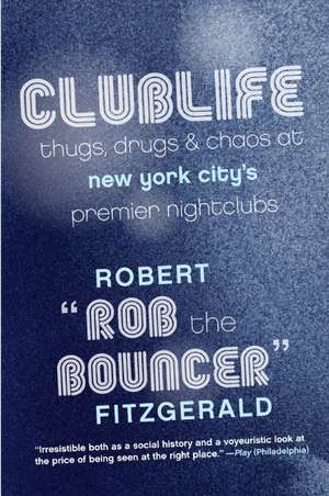 Clublife: Thugs, Drugs, and Chaos at New York City's Premier Nightclubs de Rob the Bouncer