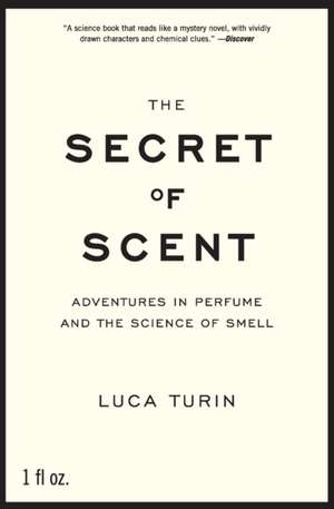 The Secret of Scent: Adventures in Perfume and the Science of Smell de Luca Turin