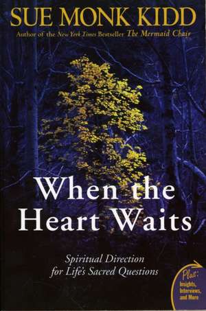 When the Heart Waits: Spiritual Direction for Life's Sacred Questions de Sue Monk Kidd