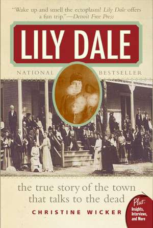 Lily Dale: The Town That Talks to the Dead de Christine Wicker