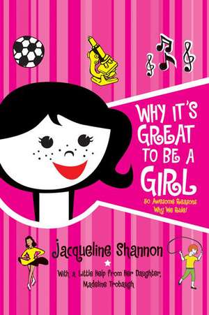 Why It's Great to Be a Girl: 50 Awesome Reasons Why We Rule! de Jacqueline Shannon