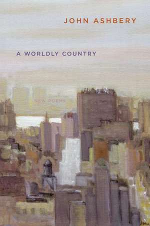 A Worldly Country: New Poems de John Ashbery