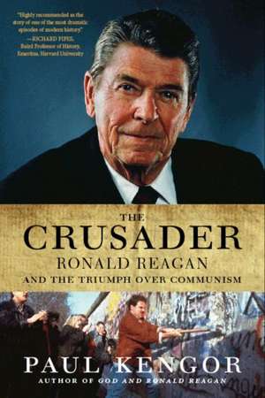 The Crusader: Ronald Reagan and the Fall of Communism de Paul Kengor