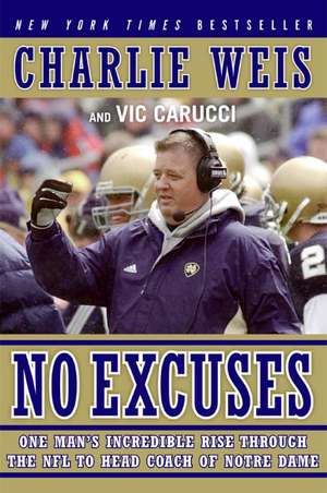 No Excuses: One Man's Incredible Rise Through the NFL to Head Coach of Notre Dame de Charlie Weis