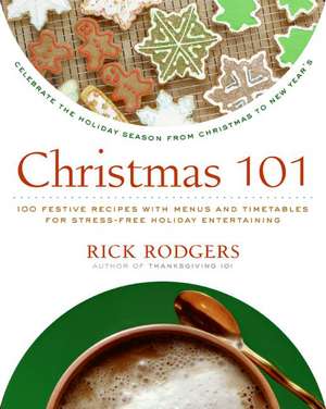 Christmas 101: Celebrate the Holiday Season from Christmas to New Year's de Rick Rodgers