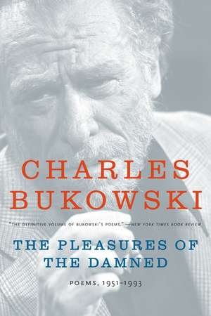 The Pleasures of the Damned: Poems, 1951-1993 de Charles Bukowski