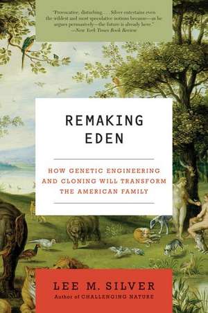 Remaking Eden: How Genetic Engineering and Cloning Will Transform the American Family de Lee M. Silver