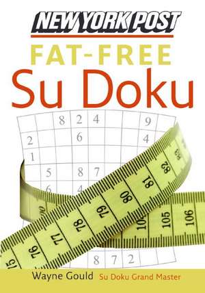 New York Post Fat-Free Sudoku: The Official Utterly Addictive Number-Placing Puzzle de Wayne Gould