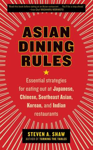 Asian Dining Rules: Essential Strategies for Eating Out at Japanese, Chinese, Southeast Asian, Korean, and Indian Restaurants de Steven A. Shaw