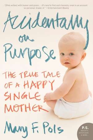 Accidentally on Purpose: The True Tale of a Happy Single Mother de Mary F. Pols