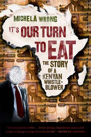 It's Our Turn to Eat: The Story of a Kenyan Whistle-Blower de Michela Wrong