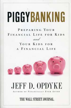 Piggybanking: Preparing Your Financial Life for Kids and Your Kids for a Financial Life de Jeff D. Opdyke